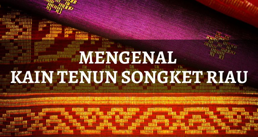 Mengenal Kain Tenun Songket Riau
